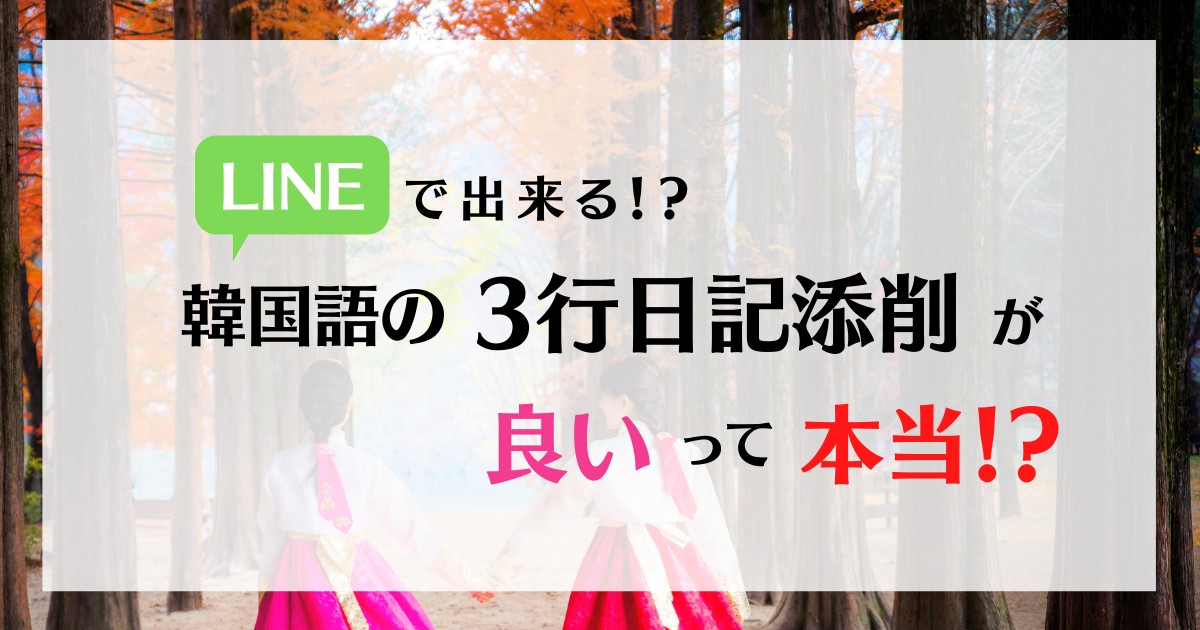 韓国語を勉強中の方必見 Lineでできるの韓国語添削サービス ３行日記添削サービス の利用方法や実際に使ってみた感想